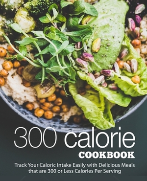 300 Calories Cookbook: Track Your Caloric Intake Easily with Delicious Meals that are 300 or Less Calories Per Serving (2nd Edition) by Booksumo Press