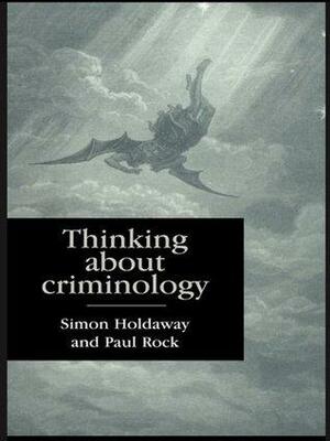 Thinking About Criminology by Paul Rock, Simon Holdaway