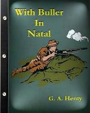 With Buller in Natal (1901) by G. A. Henty (Illustrated) by G.A. Henty