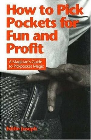 How to Pick Pockets for Fun and Profit: A Magician's Guide to Pickpocketing by Bruce Fife, Eddie Joseph, Michael Donohue