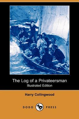 The Log of a Privateersman (Illustrated Edition) (Dodo Press) by Harry Collingwood, W. Rainey