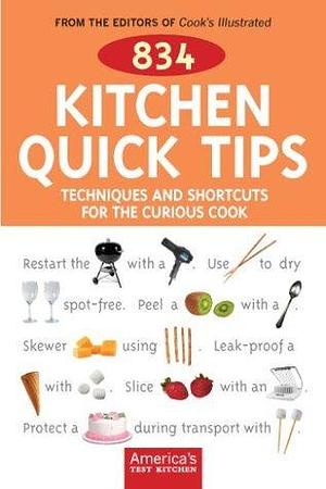 834 Kitchen Quick Tips: Tricks, Techniques, and Shortcuts for the Curious Cook by Cook's Illustrated, Cook's Illustrated