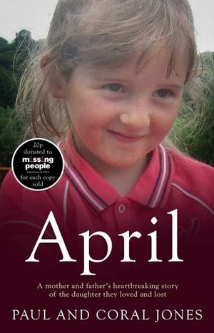 April: A Mother and Father's Heart-Breaking Story of the Daughter They Loved and Lost by Coral Jones, Paul Jones