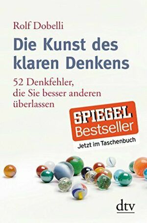 Die Kunst des klaren Denkens - 52 Denkfehler, die Sie besser anderen überlassen by Rolf Dobelli