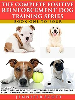 The Complete Positive Reinforcement Dog Training Series: Books 1 to 4 by Jennifer Scott