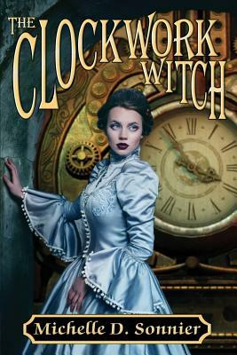The Clockwork Witch by Michelle D. Sonnier