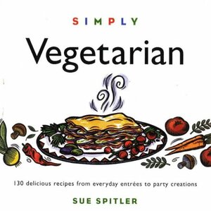 Simply Vegetarian: Over 100 Easy-To-Make, Delicious, Hearty Entrees by Sue Spitler