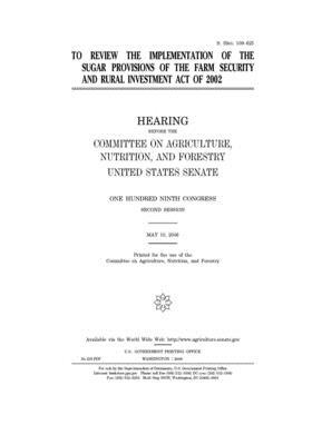 To review the implementation of the sugar provisions of the Farm Security and Rural Investment Act of 2002 by United States Congress, United States Senate, Committee on Agriculture Nutr (senate)