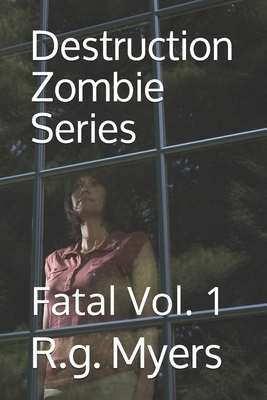Destruction Zombie Series: Fatal by R. G. Myers