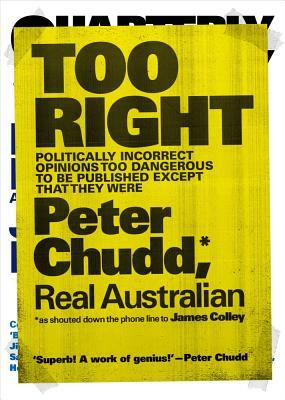 Too Right: Politically Incorrect Opinions Too Dangerous to Be Published Except That They Were by Peter Chudd, James Colley