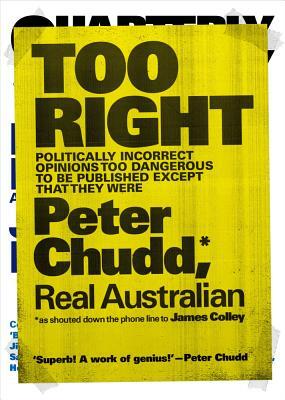 Too Right: Politically Incorrect Opinions Too Dangerous to Be Published Except That They Were by James Colley, Peter Chudd