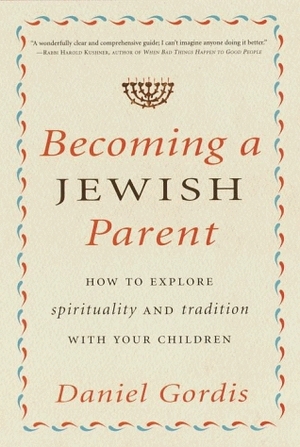 Becoming a Jewish Parent: How to Explore Spirituality and Tradition With Your Children by Daniel Gordis