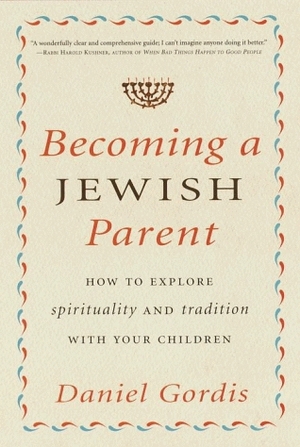 Becoming a Jewish Parent: How to Explore Spirituality and Tradition With Your Children by Daniel Gordis