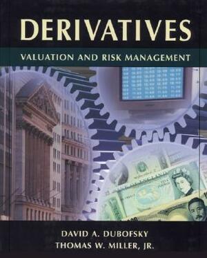 Derivatives: Valuation and Risk Management by Thomas W. Miller, David A. Dubofsky