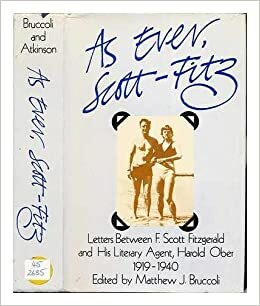 As Ever, Scott-Fitz: Letters Between F. Scott Fitzgerald and His Literary Agent, Harold Ober, 1919-1940 by Matthew J. Bruccoli, F. Scott Fitzgerald, Harold Ober