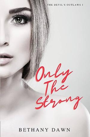 Only The Strong (The Devil's Outlaws Book 1) by Bethany Dawn