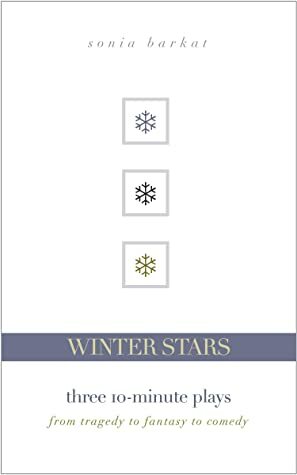 Winter Stars: Three 10-Minute Plays: From Tragedy to Fantasy to Comedy by Sonia Barkat