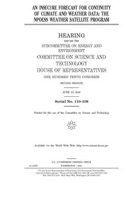 An insecure forecast for continuity of climate and weather data: the NPOESS weather satellite program by United S. Congress, Committee on Science and Techno (house), United States House of Representatives