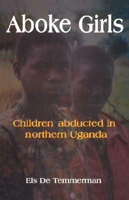 Aboke Girls. Children Abducted in Northern Uganda by Els De Temmerman