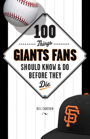 100 Things Giants Fans Should KnowDo Before They Die by Bill Chastain