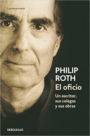 El Oficio. Un Escritor, Sus Colegas Y Sus Obras by Philip Roth