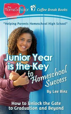 Junior Year is the Key to Homeschool Success: How to Unlock the Gate to Graduation and Beyond by Lee Binz