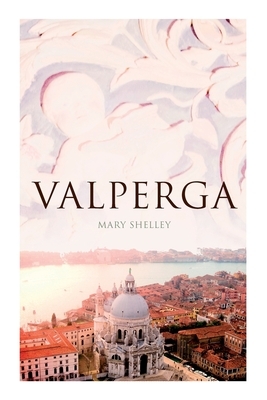 Valperga: The Life and Adventures of Castruccio, Prince of Lucca (Historical Novel) by Mary Shelley