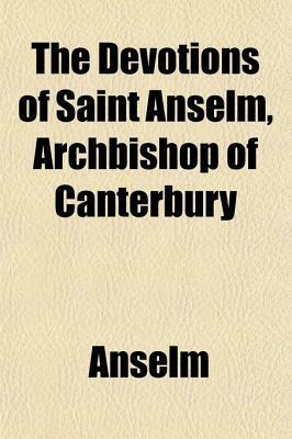 The Devotions of Saint Anselm, Archbishop of Canterbury by Anselm of Canterbury
