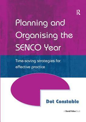 Planning and Organising the Senco Year: Time Saving Strategies for Effective Practice by Dot Constable