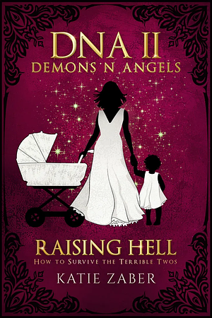 Raising Hell: How To Survive The Terrible Twos by Katie Zaber