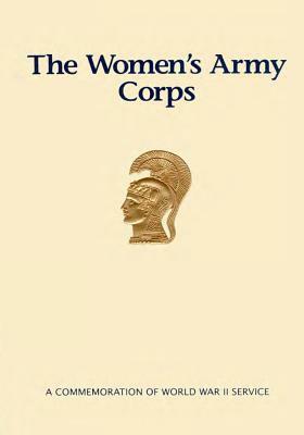 The Women's Army Corps: A Commemoration of World War II Service by U S Army Center of Military History