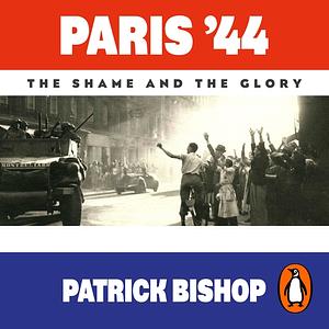 Paris '44: The Shame and the Glory by Patrick Bishop