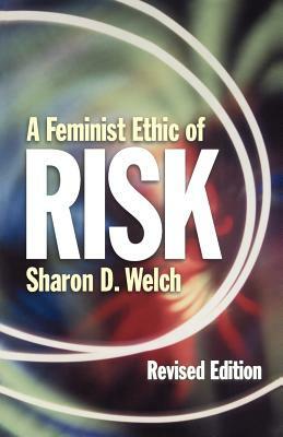 Feminist Ethic of Risk REV Ed by Sharon D. Welch