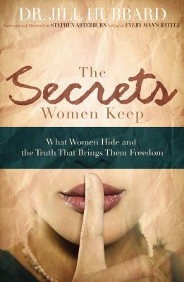 The Secrets Women Keep: What Women Hide and the Truth That Brings Them Freedom by Jill Hubbard