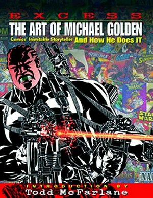 Excess: The Art of Michael Golden: Comics Inimitable Storyteller and How He Does It by Renee Witterstaetter, Michael Golden