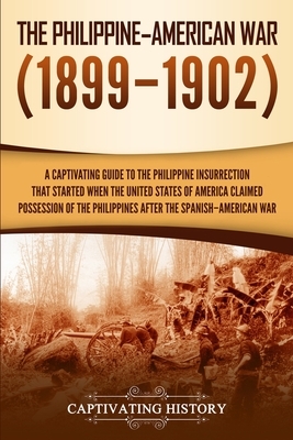 The Philippine-American War: A Captivating Guide to the Philippine Insurrection That Started When the United States of America Claimed Possession o by Captivating History