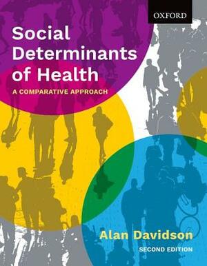 Social Determinants of Health: A Comparative Approach by Alan Davidson