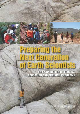 Preparing the Next Generation of Earth Scientists: An Examination of Federal Education and Training Programs by Division on Earth and Life Studies, Board on Earth Sciences and Resources, National Research Council