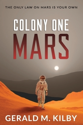 Colony One Mars: A SciFi Thriller by Gerald M. Kilby