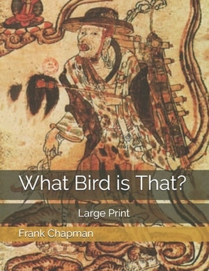 What Bird is That?: Large Print by Frank Chapman