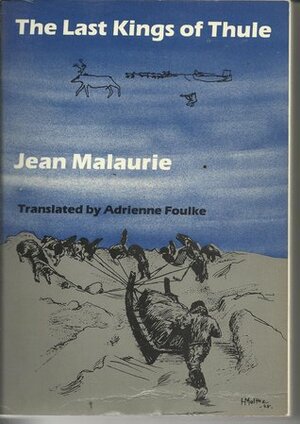 The Last Kings of Thule: With the Polar Eskimos, as They Face Their Destiny by Jean Malaurie, Adrienne Foulke