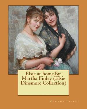 Elsie at home.By: Martha Finley (Elsie Dinsmore Collection) by Martha Finley