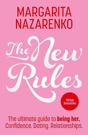 The New Rules: The ultimate guide to being her. Confidence. Dating. Relationships. by Margarita Nazarenko