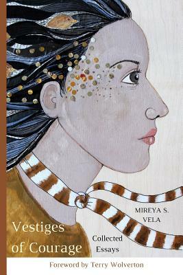 Vestiges of Courage: Collected Essays by Mireya S. Vela