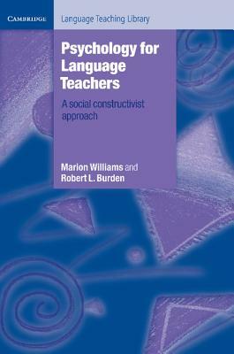 Psychology for Language Teachers: A Social Constructivist Approach by Robert L. Burden, Marion Williams