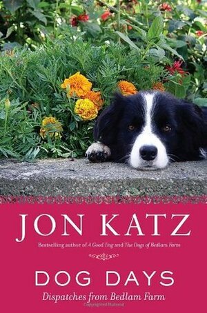 Dog Days: Dispatches from Bedlam Farm by Jon Katz