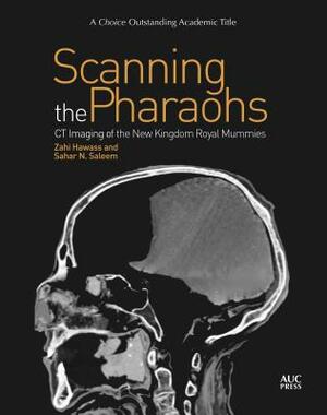 Scanning the Pharaohs: CT Imaging of the New Kingdom Royal Mummies by Zahi A. Hawass