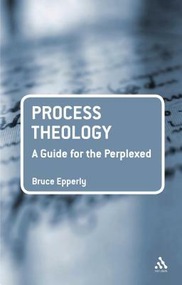 Process Theology: A Guide for the Perplexed by Bruce G. Epperly