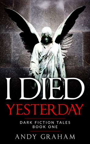 I Died Yesterday (Dark Fiction Tales, #1) by Andy Graham
