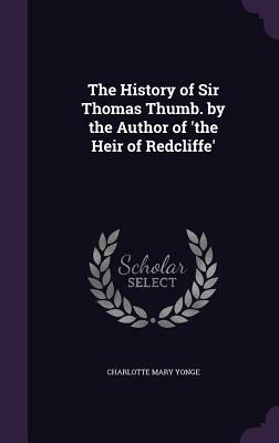 The History of Sir Thomas Thumb. by the Author of 'The Heir of Redcliffe' by Charlotte Mary Yonge